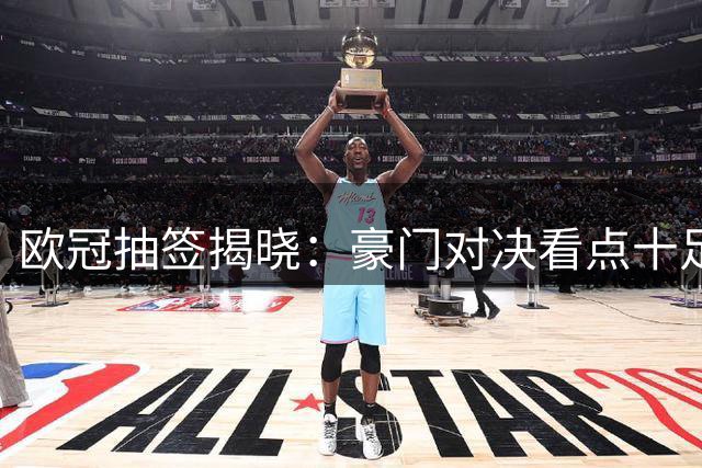 欧冠抽签揭晓：豪门对决看点十足 穆帅迎战故主